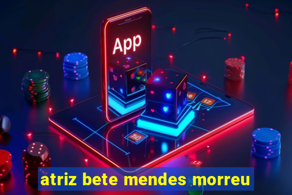 atriz bete mendes morreu